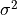 \sigma^{2}